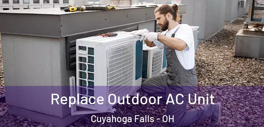 Replace Outdoor AC Unit Cuyahoga Falls - OH